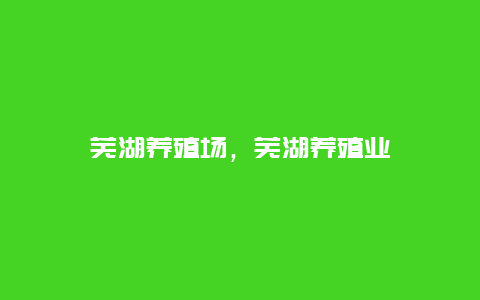 芜湖养殖场，芜湖养殖业