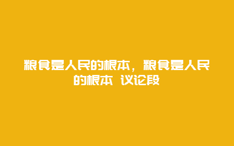 粮食是人民的根本，粮食是人民的根本 议论段