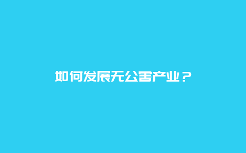 如何发展无公害产业？