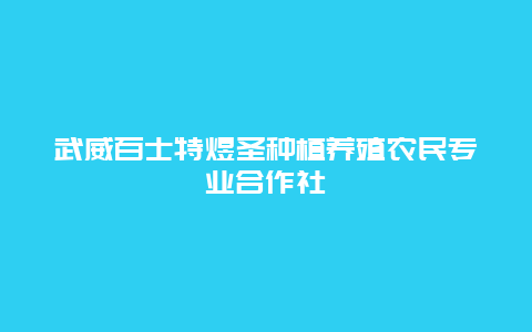 武威百士特煜圣种植养殖农民专业合作社