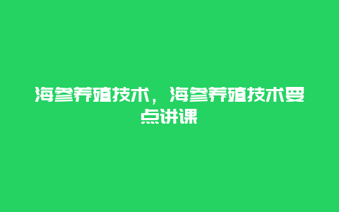 海参养殖技术，海参养殖技术要点讲课