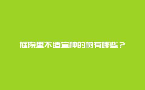 庭院里不适宜种的树有哪些？