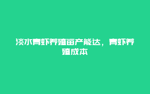 淡水青虾养殖亩产能达，青虾养殖成本