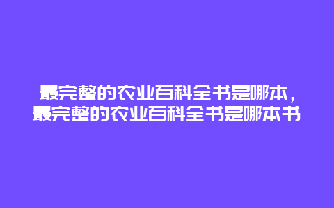 最完整的农业百科全书是哪本，最完整的农业百科全书是哪本书