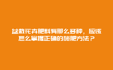 盆栽花卉肥料有那么多种，应该怎么掌握正确的施肥方法？