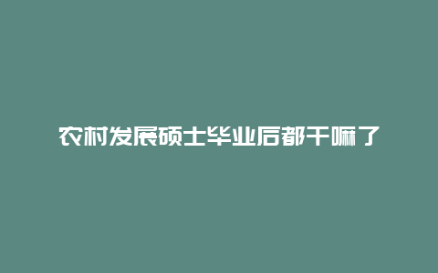 农村发展硕士毕业后都干嘛了