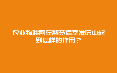 农业物联网在智慧温室发展中起到怎样的作用？