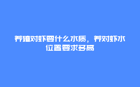 养殖对虾要什么水质，养对虾水位置要求多高