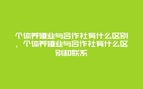 个体养殖业与合作社有什么区别，个体养殖业与合作社有什么区别和联系