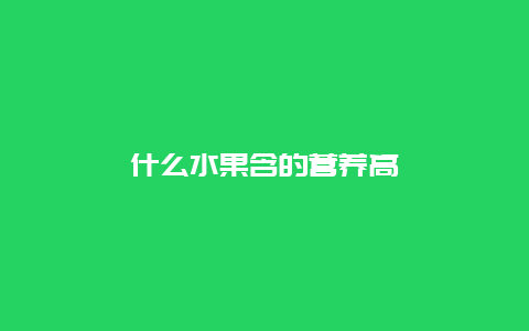 什么水果含的营养高