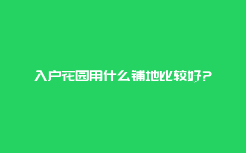 入户花园用什么铺地比较好?