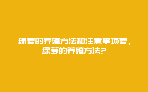 绿萝的养殖方法和注意事项萝，绿萝的养殖方法?