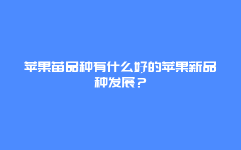 苹果苗品种有什么好的苹果新品种发展？