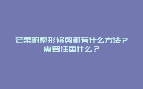 芒果树整形修剪都有什么方法？需要注重什么？