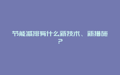 节能减排有什么新技术、新措施？