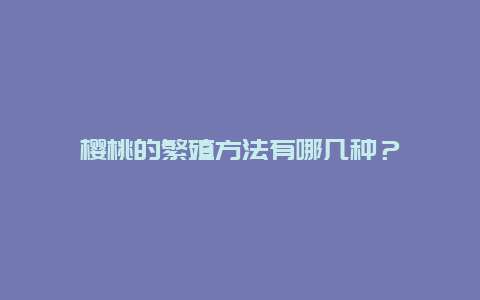 樱桃的繁殖方法有哪几种？