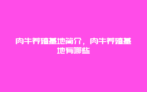 肉牛养殖基地简介，肉牛养殖基地有哪些