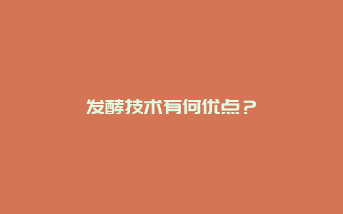 发酵技术有何优点？