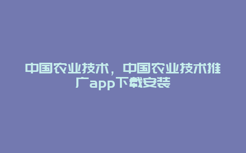 中国农业技术，中国农业技术推广app下载安装