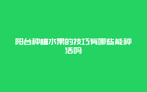 阳台种植水果的技巧有哪些能种活吗