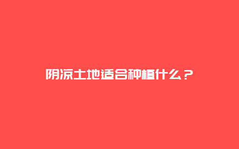 阴凉土地适合种植什么？