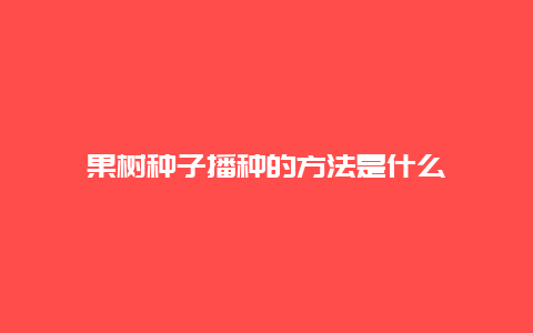 果树种子播种的方法是什么