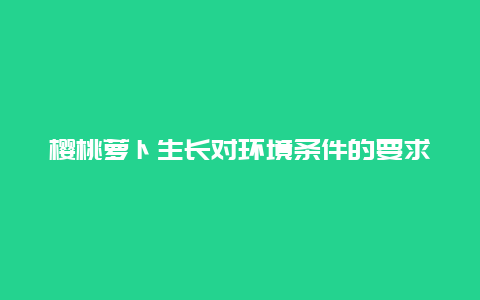 樱桃萝卜生长对环境条件的要求