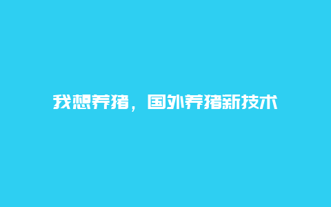 我想养猪，国外养猪新技术