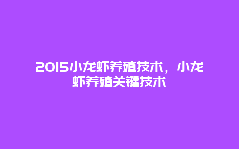 2015小龙虾养殖技术，小龙虾养殖关键技术