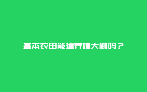 基本农田能建养殖大棚吗？