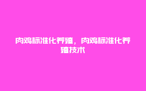 肉鸡标准化养殖，肉鸡标准化养殖技术