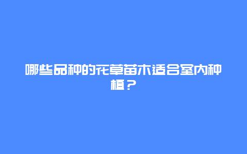 哪些品种的花草苗木适合室内种植？