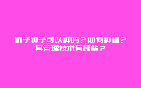 柿子种子可以种吗？如何种植？其管理技术有哪些？