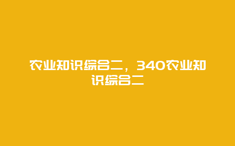 农业知识综合二，340农业知识综合二