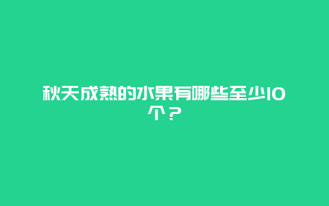 秋天成熟的水果有哪些至少10个？