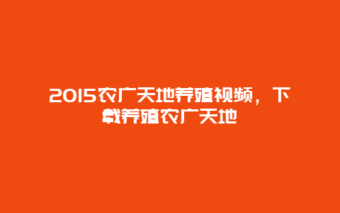 2015农广天地养殖视频，下载养殖农广天地