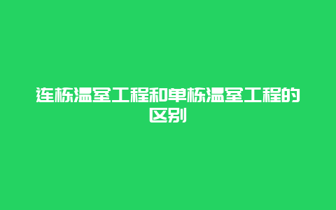 连栋温室工程和单栋温室工程的区别