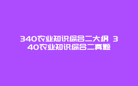 340农业知识综合二大纲 340农业知识综合二真题