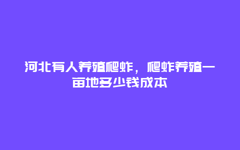 河北有人养殖爬蚱，爬蚱养殖一亩地多少钱成本