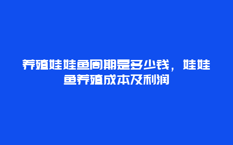 养殖娃娃鱼周期是多少钱，娃娃鱼养殖成本及利润