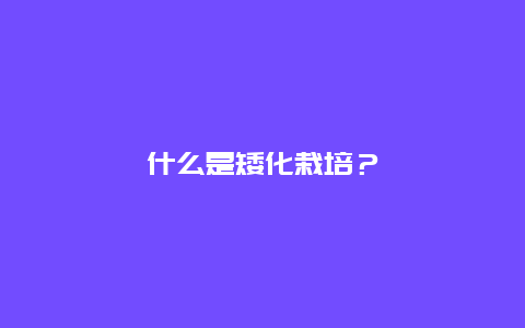 什么是矮化栽培？