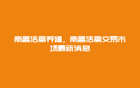 南昌活禽养殖，南昌活禽交易市场最新消息