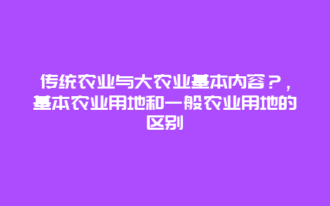 传统农业与大农业基本内容？，基本农业用地和一般农业用地的区别