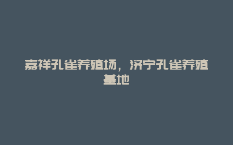 嘉祥孔雀养殖场，济宁孔雀养殖基地