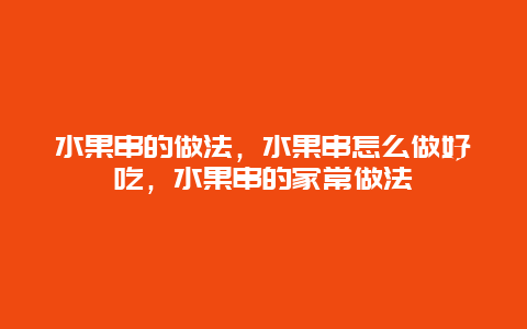 水果串的做法，水果串怎么做好吃，水果串的家常做法