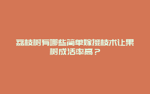 荔枝树有哪些简单嫁接枝术让果树成活率高？