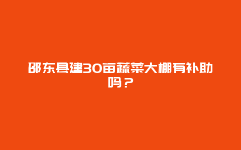 邵东县建30亩蔬菜大棚有补助吗？