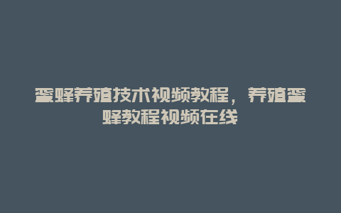 蜜蜂养殖技术视频教程，养殖蜜蜂教程视频在线