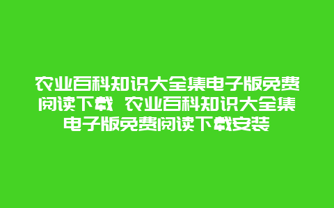 农业百科知识大全集电子版免费阅读下载 农业百科知识大全集电子版免费阅读下载安装