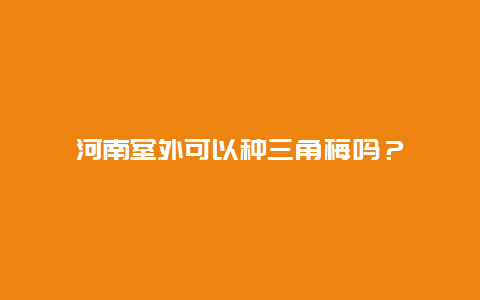 河南室外可以种三角梅吗？